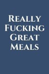 Book cover for Really Fucking Great Meals