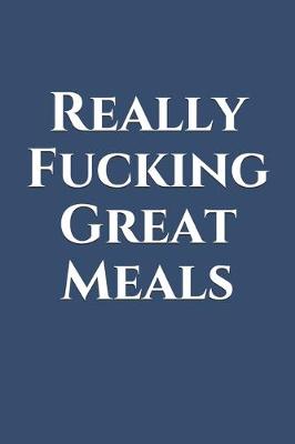 Cover of Really Fucking Great Meals