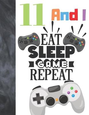 Book cover for 11 And I Eat Sleep Game Repeat