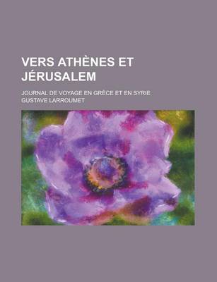 Book cover for Vers Athenes Et Jerusalem; Journal de Voyage En Grece Et En Syrie