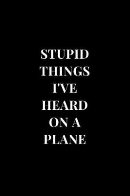 Cover of Stupid Things I've Heard On A Plane