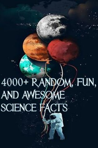 Cover of 4000+ Random, Fun, and Awesome Science Facts