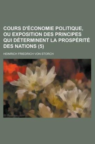 Cover of Cours D'Economie Politique, Ou Exposition Des Principes Qui Determinent La Prosperite Des Nations (5)