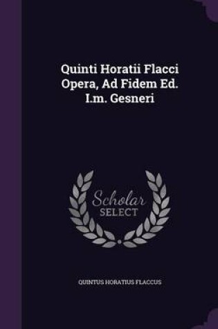 Cover of Quinti Horatii Flacci Opera, Ad Fidem Ed. I.M. Gesneri
