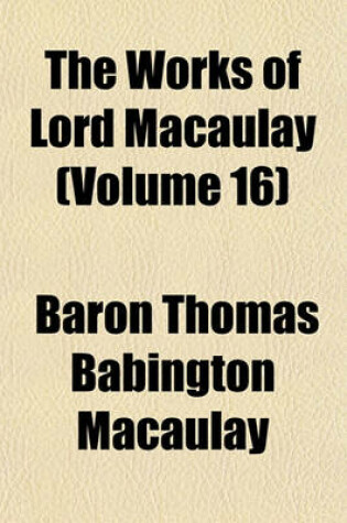 Cover of The Works of Lord Macaulay (Volume 16); Miscellaneous Works. Ed. by Lady Trevelyan