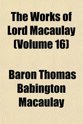 Book cover for The Works of Lord Macaulay (Volume 16); Miscellaneous Works. Ed. by Lady Trevelyan