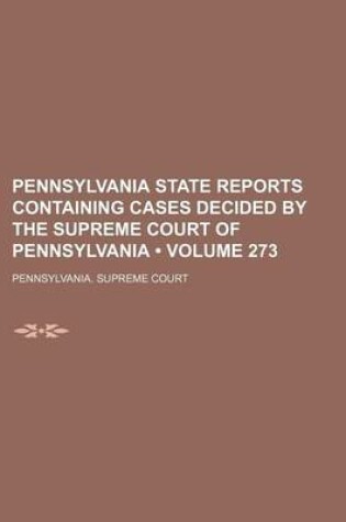 Cover of Pennsylvania State Reports Containing Cases Decided by the Supreme Court of Pennsylvania (Volume 273)