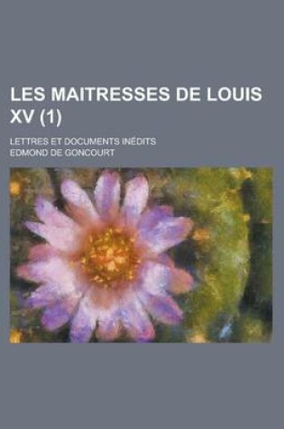 Cover of Les Maitresses de Louis XV (1 ); Lettres Et Documents in Edits