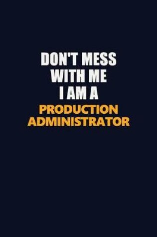 Cover of Don't Mess With Me I Am A Production administrator