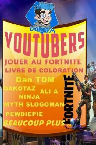 Cover of Youtubers Jouer Au Fortnite Livre de Coloration - Dan Tdm, Dakotaz, Ali A, Ninja, Myth, Slogoman, Pewdiepie, Beaucoup Plus ..
