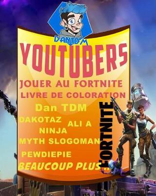 Cover of Youtubers Jouer Au Fortnite Livre de Coloration - Dan Tdm, Dakotaz, Ali A, Ninja, Myth, Slogoman, Pewdiepie, Beaucoup Plus ..