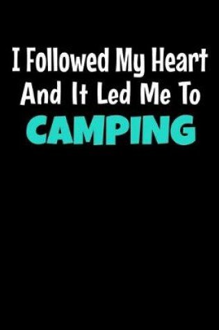 Cover of I Followed My Heart And It Led Me To Camping