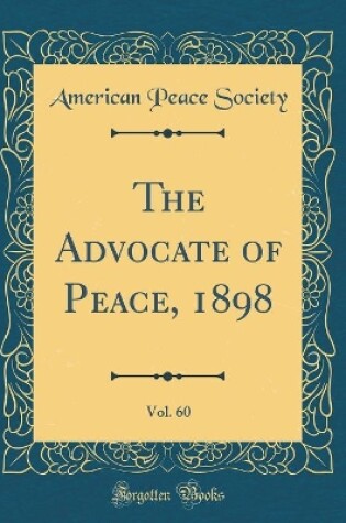 Cover of The Advocate of Peace, 1898, Vol. 60 (Classic Reprint)