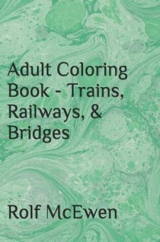 Cover of Adult Coloring Book - Trains, Railways, & Bridges