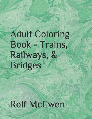 Book cover for Adult Coloring Book - Trains, Railways, & Bridges