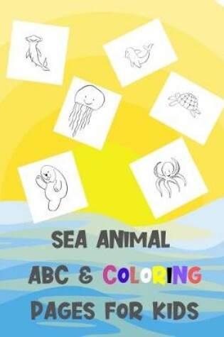 Cover of Sea Animal ABC & Coloring Pages for Kids