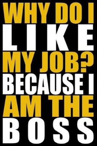 Cover of Why Do I Like My Job? Because I Am the Boss