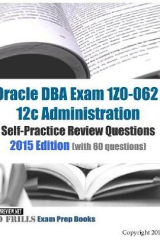 Cover of Oracle DBA Exam 1Z0-062 12c Administration Self-Practice Review Questions