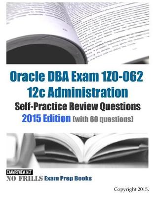 Book cover for Oracle DBA Exam 1Z0-062 12c Administration Self-Practice Review Questions