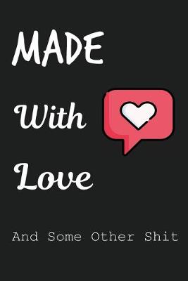 Book cover for Made With Love And Some Other Shit