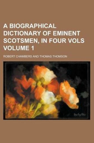 Cover of A Biographical Dictionary of Eminent Scotsmen, in Four Vols Volume 1