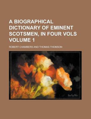 Book cover for A Biographical Dictionary of Eminent Scotsmen, in Four Vols Volume 1