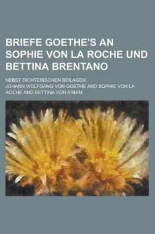 Cover of Briefe Goethe's an Sophie Von La Roche Und Bettina Brentano; Nebst Dichterischen Beilagen