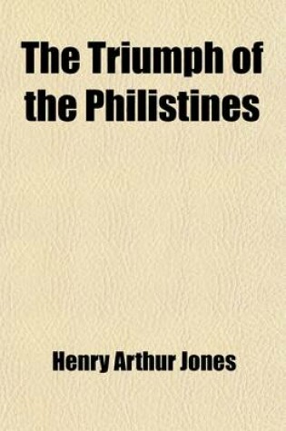 Cover of The Triumph of the Philistines; And How Mr. Jorgan Preserved the Morals of Market Pewbury Under Very Trying Circumstances a Comedy in Three Acts