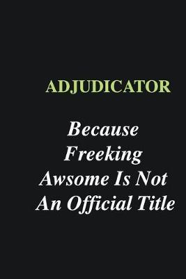 Book cover for Adjudicator Because Freeking Awsome is Not An Official Title