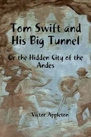 Cover of Tom Swift and His Big Tunnel: Or the Hidden City of the Andes