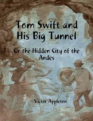 Book cover for Tom Swift and His Big Tunnel: Or the Hidden City of the Andes