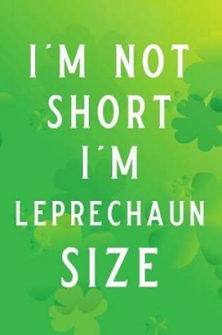 Cover of I'm Not Short I'm Leprechaun Size
