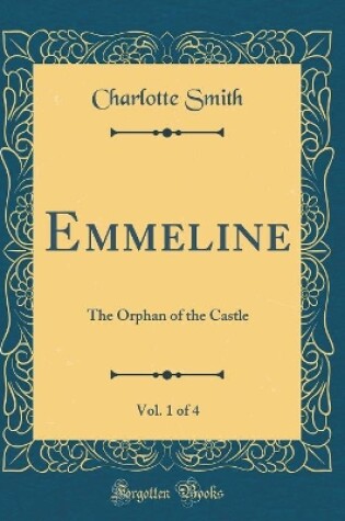 Cover of Emmeline, Vol. 1 of 4: The Orphan of the Castle (Classic Reprint)