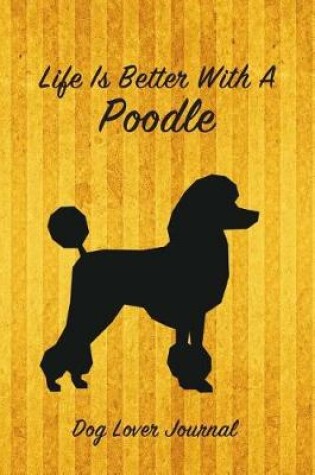 Cover of Life Is Better with a Poodle Dog Lover Journal