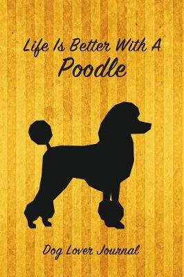 Book cover for Life Is Better with a Poodle Dog Lover Journal