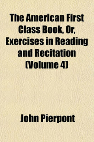 Cover of The American First Class Book, Or, Exercises in Reading and Recitation (Volume 4)