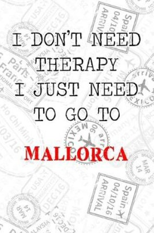 Cover of I Don't Need Therapy I Just Need To Go To Mallorca