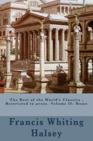 Cover of The Best of the World's Classics, Restricted to Prose. Volume II- Rome