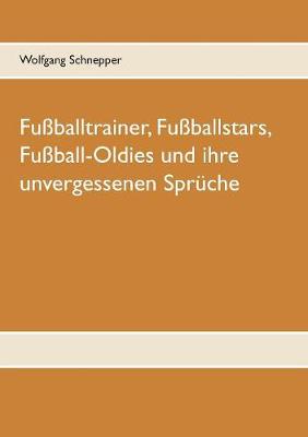 Book cover for Fussballtrainer, Fussballstars, Fussball-Oldies und ihre unvergessenen Spruche