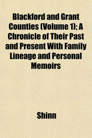 Cover of Blackford and Grant Counties (Volume 1); A Chronicle of Their Past and Present with Family Lineage and Personal Memoirs