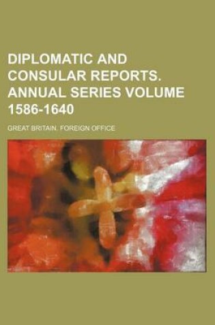 Cover of Diplomatic and Consular Reports. Annual Series Volume 1586-1640