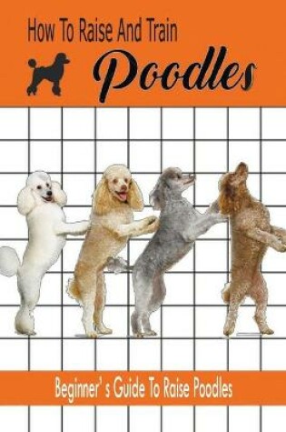 Cover of How To Raise And Train Poodles