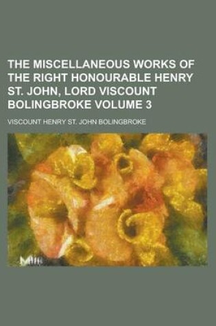 Cover of The Miscellaneous Works of the Right Honourable Henry St. John, Lord Viscount Bolingbroke Volume 3