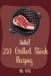 Book cover for Hello! 250 Grilled Steak Recipes