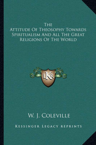 Cover of The Attitude of Theosophy Towards Spiritualism and All the Great Religions of the World