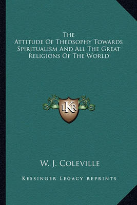 Book cover for The Attitude of Theosophy Towards Spiritualism and All the Great Religions of the World