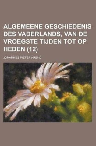 Cover of Algemeene Geschiedenis Des Vaderlands, Van de Vroegste Tijden Tot Op Heden (12)