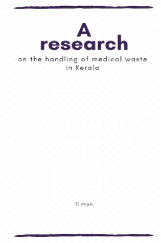 Cover of A research on the handling of medical waste in Kerala