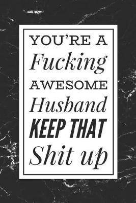 Book cover for You're A Fucking Awesome Husband, Keep That Shit Up!