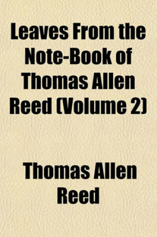 Cover of Leaves from the Note-Book of Thomas Allen Reed (Volume 2)